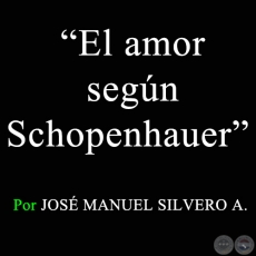 El amor según Schopenhauer - Por JOSÉ MANUEL SILVERO A. - Sábado, 14 de Febrero de 2009